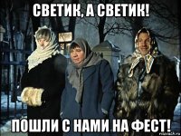 светик, а светик! пошли с нами на фест!