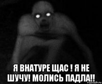  я внатуре щас ! я не шучу! молись падла!!