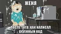 женя после того, как написал охуенный код