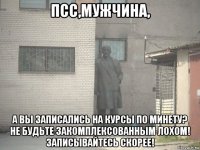 псс,мужчина, а вы записались на курсы по минету? не будьте закомплексованным лохом! записывайтесь скорее!