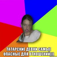  татарские девки самые опасные для отношений)))