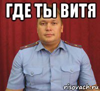 где ты витя 