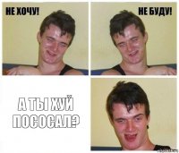  А ты хуй пососал?