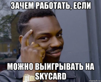 зачем работать, если можно выигрывать на skycard