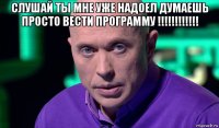 слушай ты мне уже надоел думаешь просто вести программу !!!!!!!!!!!! 