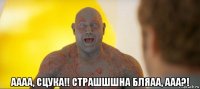  аааа, сцука!! страшшшна бляаа, ааа?!