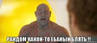  рандом какой-то ебаный блять !!