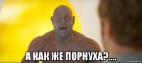  а как же порнуха?....