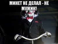 минет не делал - не мужик! 