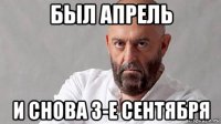был апрель и снова 3-е сентября