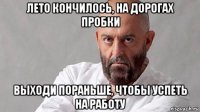 лето кончилось, на дорогах пробки выходи пораньше, чтобы успеть на работу