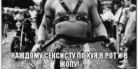  каждому сексисту по хуя в рот и в жопу!