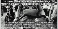 ты ссылко - мужик! ты вообще боишься,что я тебе отвечу! это факт! ранименький ,бедненький ты наш! ты даже убираешь девчонке возможность ответить тебе картинкой. настолько ты трусливое униженко. ты не понимаешь,что ты должен прочитать все мои тексты - ты их заслужил,за свои писанины и за свои речи про женщин.