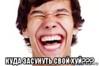  куда засунуть свой хуй???