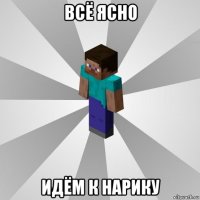 всё ясно идём к нарику