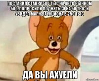 поставил ставку 500 тыс на авто рынком 500, попросили подняться на 50 тыс и увидел маржу аукциона в 250 тыс да вы ахуели