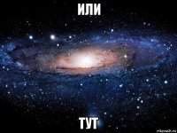 или тут