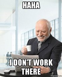haha i don't work there