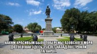  каким красивым было побережье азовского моря до того, как здесь 350 лет назад построили таганрог.
