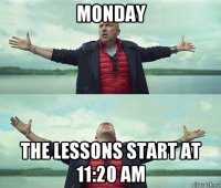 monday the lessons start at 11:20 am