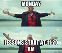 monday lessons start at 11:20 am