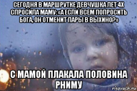сегодня в маршрутке девчушка лет 4х спросила маму: «а если всем попросить бога, он отменит пары в выхино?» с мамой плакала половина рниму