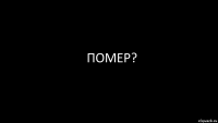 помер?