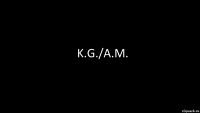 K.G./A.M.