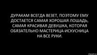 дуракам всегда везет, поэтому ему достается самая хорошая лошадь, самая красивая девушка, которая обязательно мастерица-искусница на все руки.