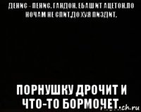 денис - пенис. гандон. ебашит ацетон.по ночам не спит,до хуя пиздит, порнушку дрочит и что-то бормочет.