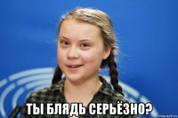  ты блядь серьёзно?