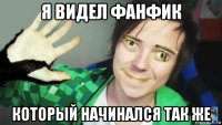 я видел фанфик который начинался так же