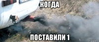 когда поставили 1