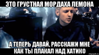 это грустная мордаха лемона а теперь давай, расскажи мне как ты плакал над хатико