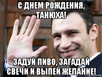 с днем рождения, танюха! задуй пиво, загадай свечи и выпей желание!