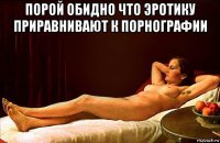 порой обидно что эротику приравнивают к порнографии 