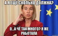 а я ещё сколько должна? о...а чё так много? я же работала
