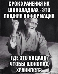 срок хранения на шоколадках - это лишняя информация где это видано, чтобы шоколад хранился?