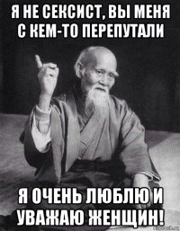 я не сексист, вы меня с кем-то перепутали я очень люблю и уважаю женщин!