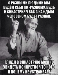 с разными людьми мы ведём себя по -разному. ведь и синастрия у вас с каждым человеком будет разная. глядя в синастрию можно увидеть конкретно что кого и почему не устраивает