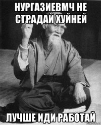 нургазиевмч не страдай хуйней лучше иди работай