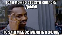 если можно отвезти коляску домой то зачем ее оставлять в холле