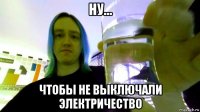 ну... чтобы не выключали электричество