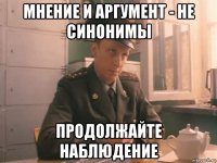 мнение и аргумент - не синонимы продолжайте наблюдение