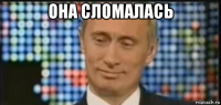 она сломалась 
