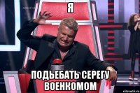 я подьебать серегу военкомом