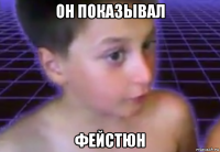 он показывал фейстюн