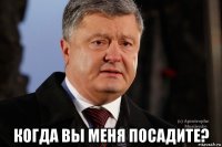  когда вы меня посадите?