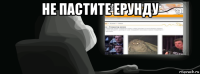 не пастите ерунду 