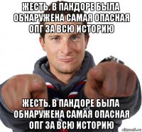 жесть. в пандоре была обнаружена самая опасная опг за всю историю жесть. в пандоре была обнаружена самая опасная опг за всю историю